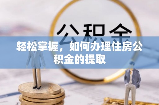 如东轻松掌握，如何办理住房公积金的提取
