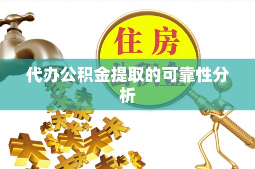 如东代办公积金提取的可靠性分析
