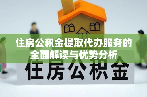 如东住房公积金提取代办服务的全面解读与优势分析
